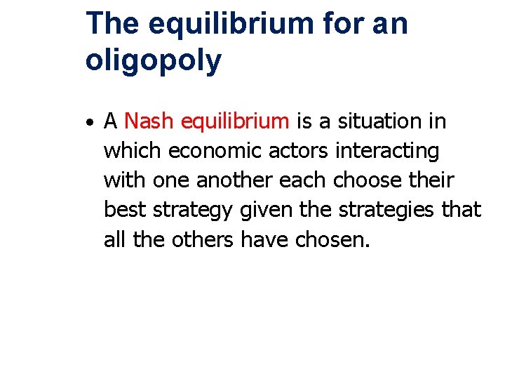 The equilibrium for an oligopoly • A Nash equilibrium is a situation in which