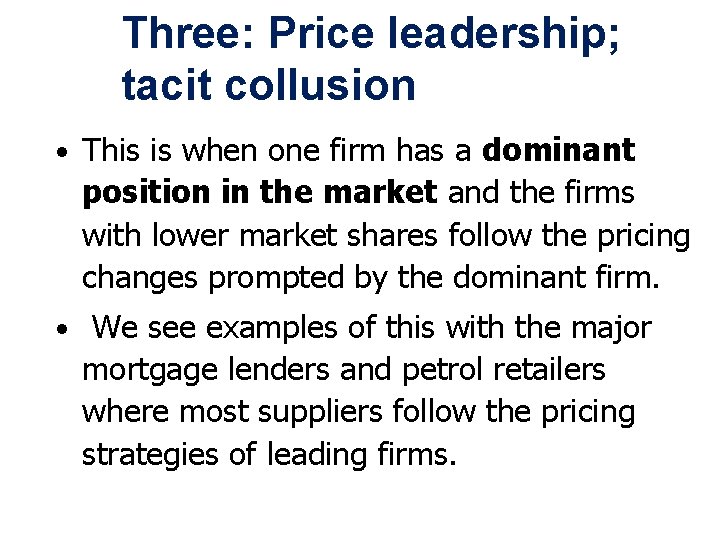 Three: Price leadership; tacit collusion • This is when one firm has a dominant