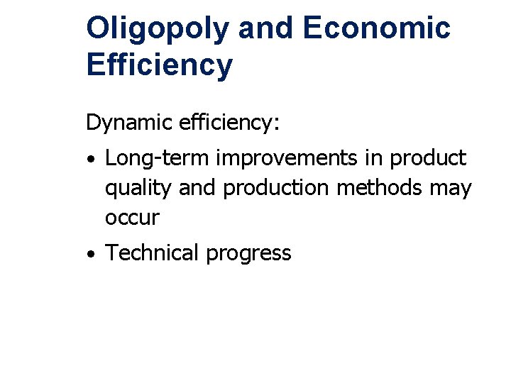 Oligopoly and Economic Efficiency Dynamic efficiency: • Long-term improvements in product quality and production