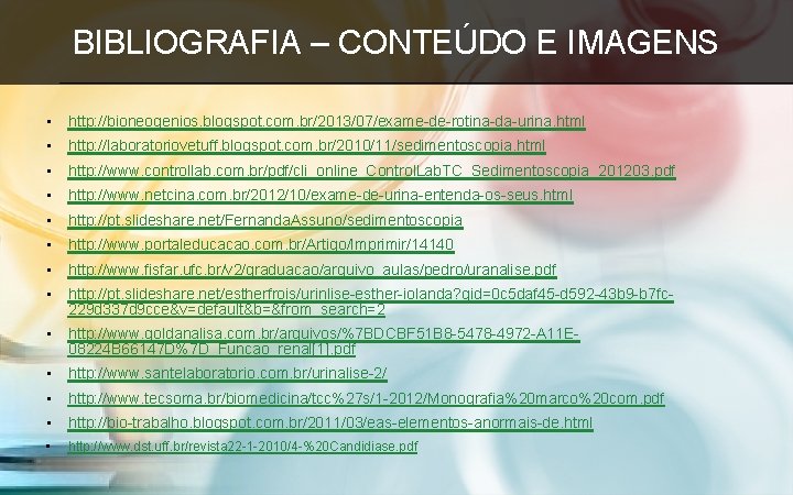 BIBLIOGRAFIA – CONTEÚDO E IMAGENS • http: //bioneogenios. blogspot. com. br/2013/07/exame-de-rotina-da-urina. html • http:
