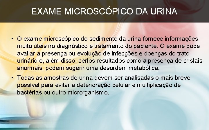 EXAME MICROSCÓPICO DA URINA • O exame microscópico do sedimento da urina fornece informações