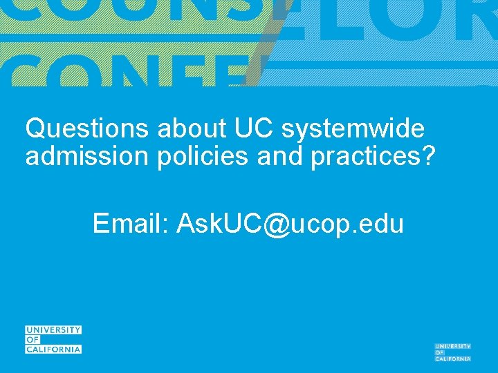 Questions about UC systemwide admission policies and practices? Email: Ask. UC@ucop. edu UC COUNSELOR