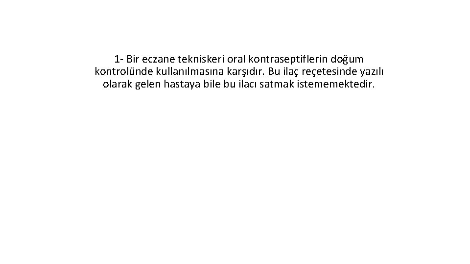 1 - Bir eczane tekniskeri oral kontraseptiflerin doğum kontrolünde kullanılmasına karşıdır. Bu ilaç reçetesinde