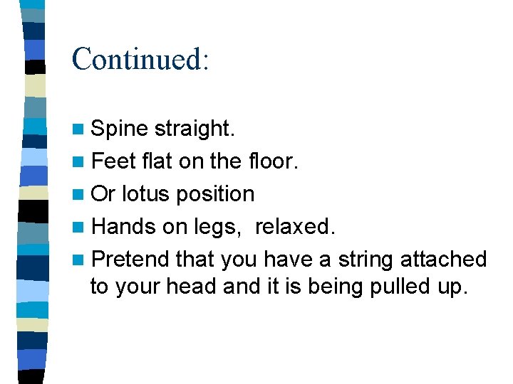 Continued: n Spine straight. n Feet flat on the floor. n Or lotus position