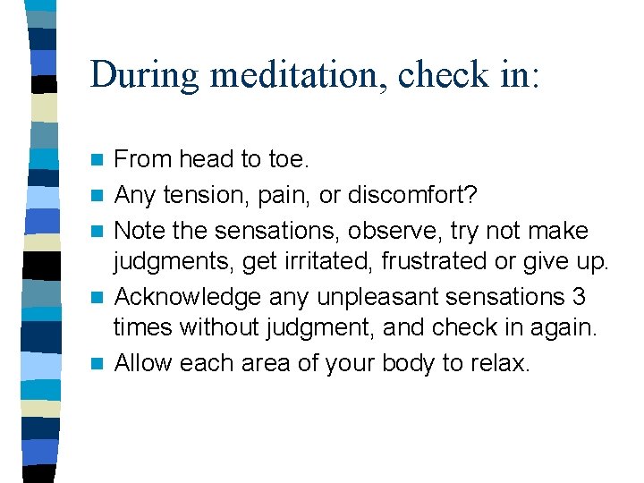 During meditation, check in: n n n From head to toe. Any tension, pain,