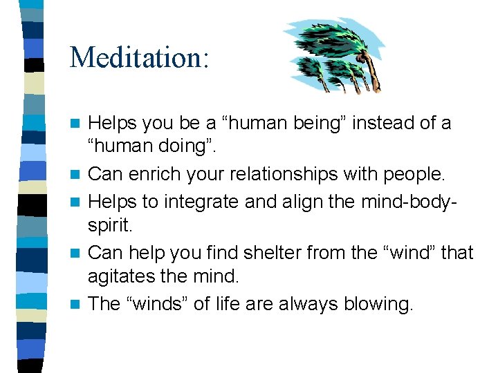 Meditation: n n n Helps you be a “human being” instead of a “human