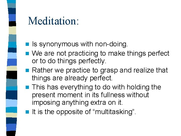 Meditation: n n n Is synonymous with non-doing. We are not practicing to make