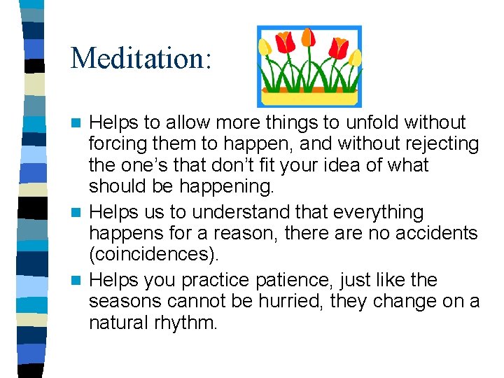 Meditation: Helps to allow more things to unfold without forcing them to happen, and