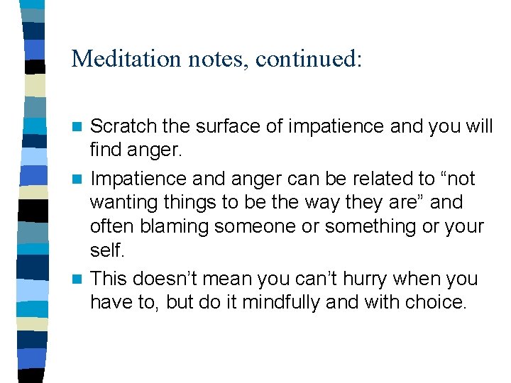 Meditation notes, continued: Scratch the surface of impatience and you will find anger. n