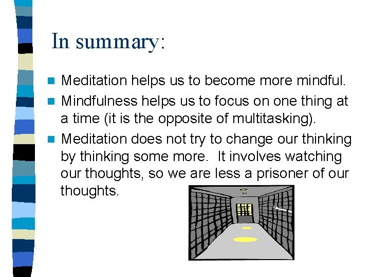 In summary: Meditation helps us to become more mindful. n Mindfulness helps us to