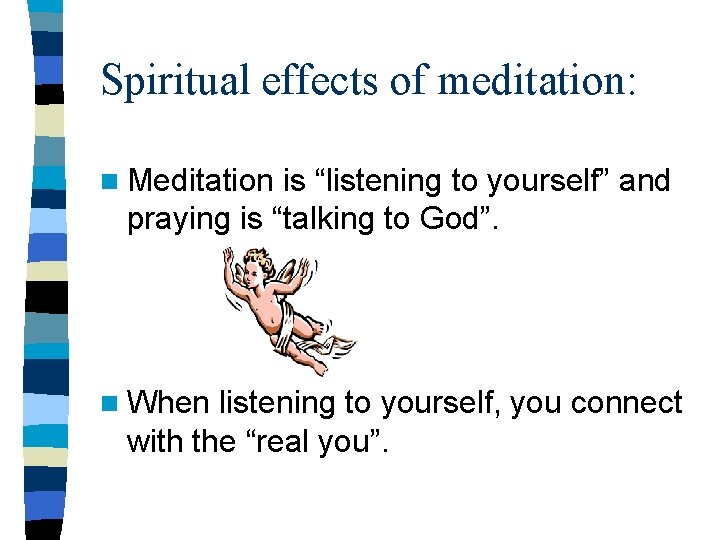 Spiritual effects of meditation: n Meditation is “listening to yourself” and praying is “talking