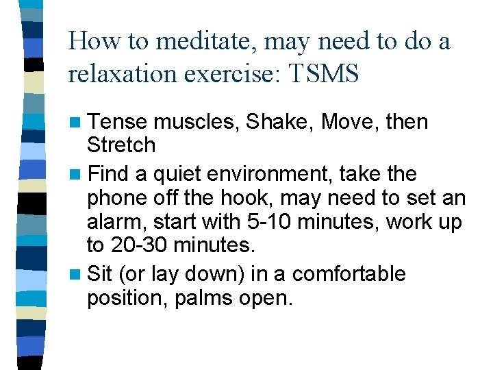 How to meditate, may need to do a relaxation exercise: TSMS n Tense muscles,
