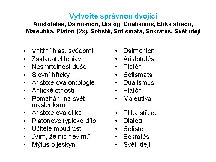 Vytvořte správnou dvojici Aristotelés, Daimonion, Dialog, Dualismus, Etika středu, Maieutika, Platón (2 x), Sofisté,