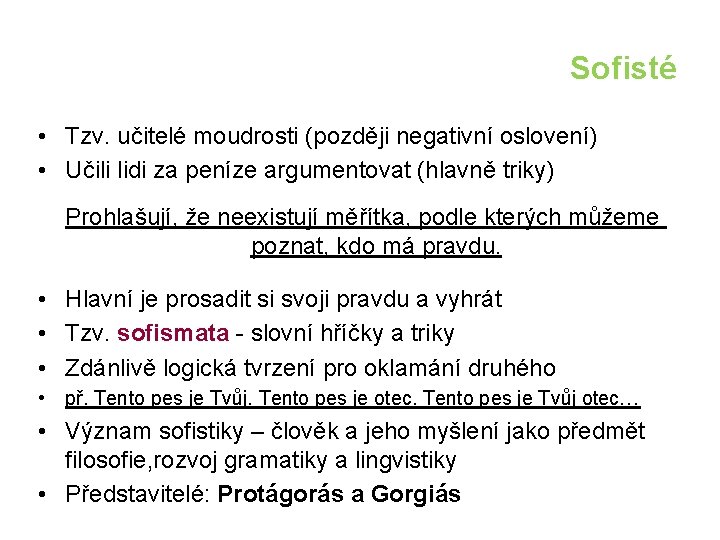 Sofisté • Tzv. učitelé moudrosti (později negativní oslovení) • Učili lidi za peníze argumentovat