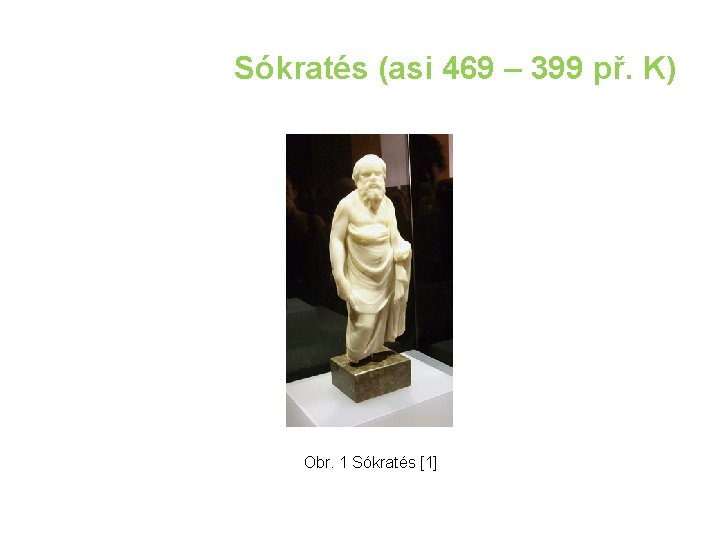 Sókratés (asi 469 – 399 př. K) Obr. 1 Sókratés [1] 