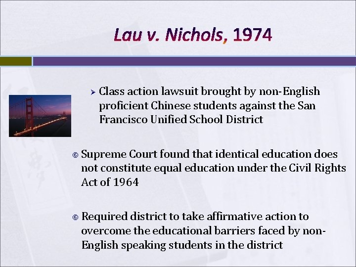 Lau v. Nichols, 1974 Ø Class action lawsuit brought by non-English proficient Chinese students