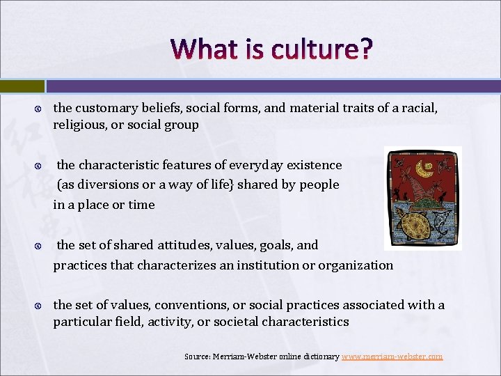 What is culture? the customary beliefs, social forms, and material traits of a racial,