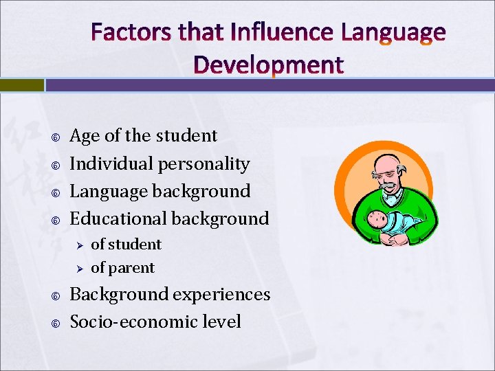 Factors that Influence Language Development Age of the student Individual personality Language background Educational