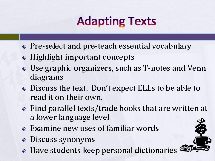 Adapting Texts Pre-select and pre-teach essential vocabulary Highlight important concepts Use graphic organizers, such