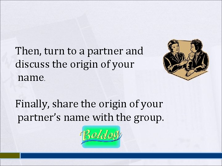 Then, turn to a partner and discuss the origin of your name. Finally, share