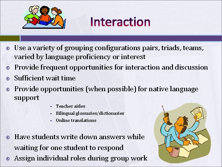 Interaction Use a variety of grouping configurations pairs, triads, teams, varied by language proficiency