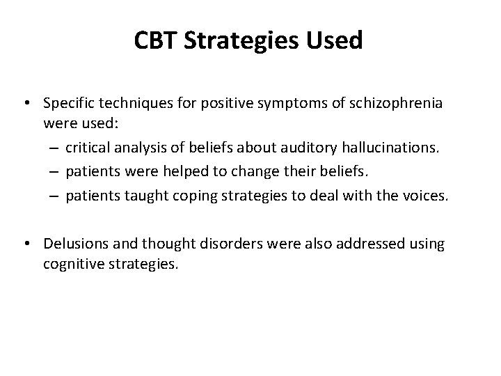 CBT Strategies Used • Specific techniques for positive symptoms of schizophrenia were used: –