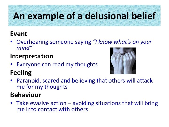 An example of a delusional belief Event • Overhearing someone saying “I know what’s