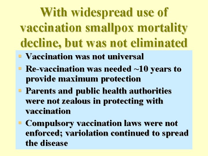 With widespread use of vaccination smallpox mortality decline, but was not eliminated § Vaccination