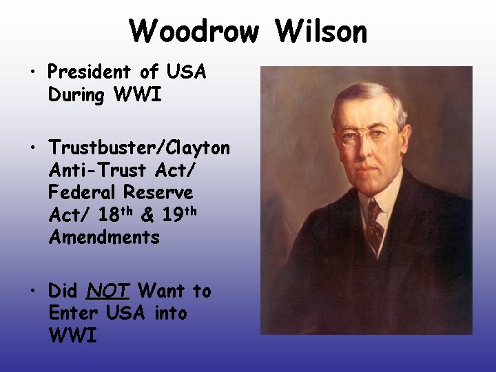 Woodrow Wilson • President of USA During WWI • Trustbuster/Clayton Anti-Trust Act/ Federal Reserve