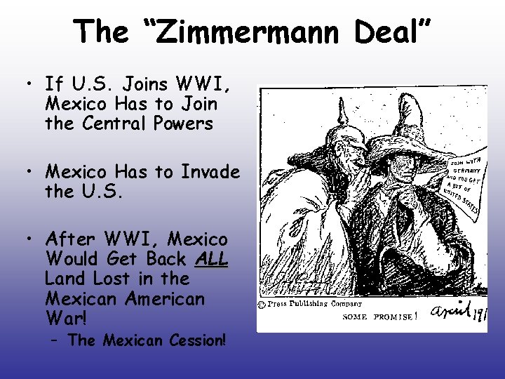 The “Zimmermann Deal” • If U. S. Joins WWI, Mexico Has to Join the