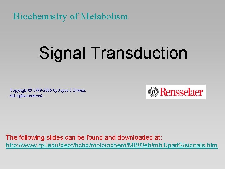 Biochemistry of Metabolism Signal Transduction Copyright © 1999 -2006 by Joyce J. Diwan. All
