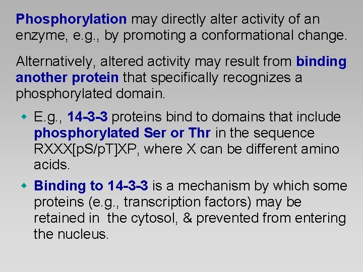 Phosphorylation may directly alter activity of an enzyme, e. g. , by promoting a