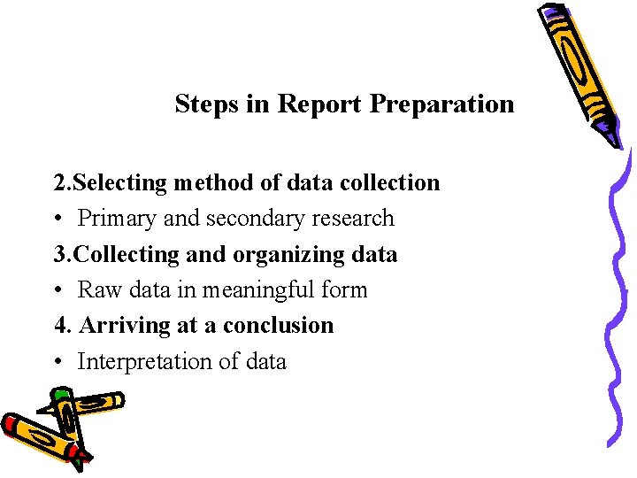 Steps in Report Preparation 2. Selecting method of data collection • Primary and secondary
