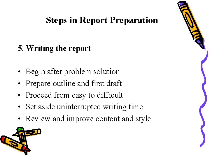 Steps in Report Preparation 5. Writing the report • • • Begin after problem