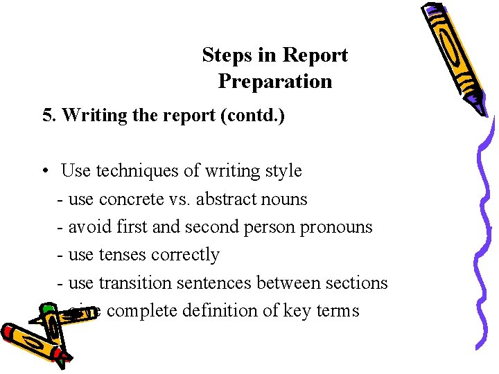 Steps in Report Preparation 5. Writing the report (contd. ) • Use techniques of