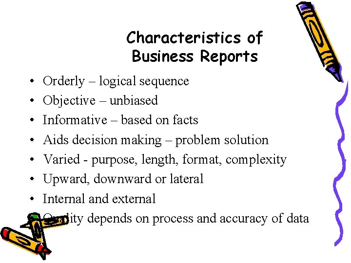 Characteristics of Business Reports • • Orderly – logical sequence Objective – unbiased Informative