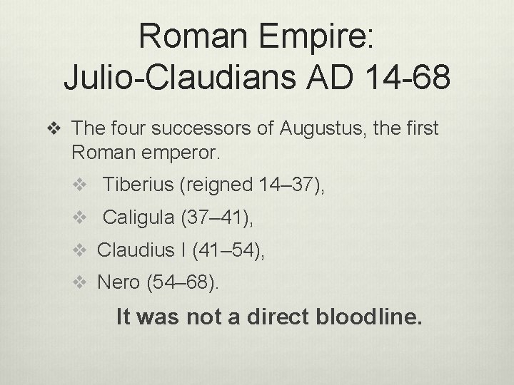 Roman Empire: Julio-Claudians AD 14 -68 v The four successors of Augustus, the first
