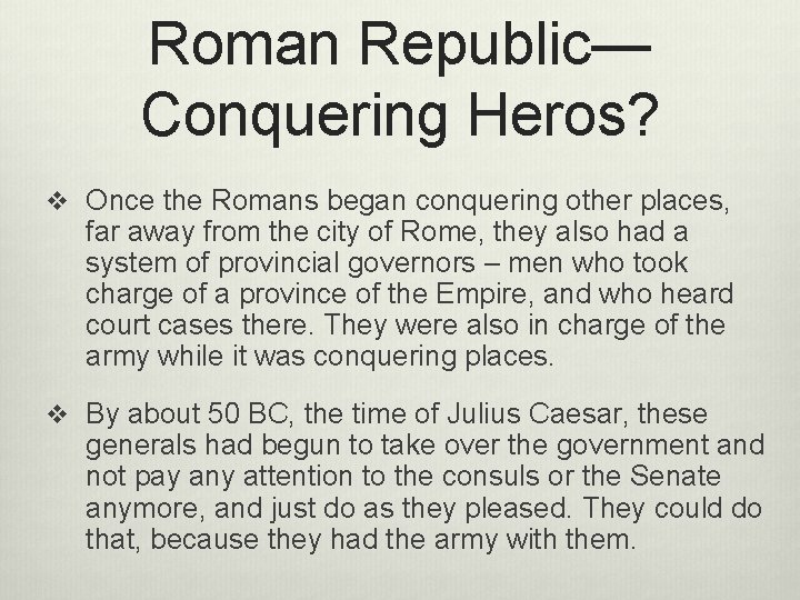 Roman Republic— Conquering Heros? v Once the Romans began conquering other places, far away