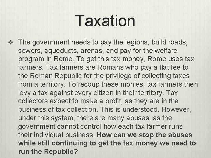 Taxation v The government needs to pay the legions, build roads, sewers, aqueducts, arenas,