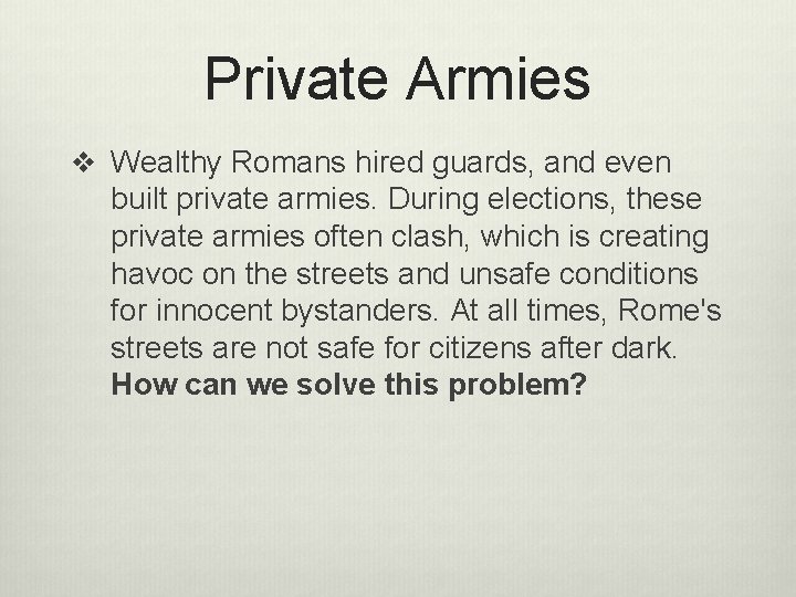 Private Armies v Wealthy Romans hired guards, and even built private armies. During elections,