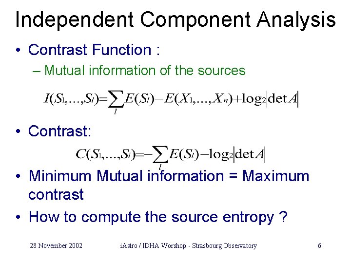 Independent Component Analysis • Contrast Function : – Mutual information of the sources •