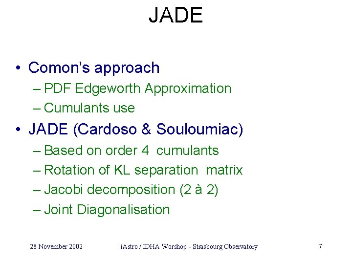 JADE • Comon’s approach – PDF Edgeworth Approximation – Cumulants use • JADE (Cardoso