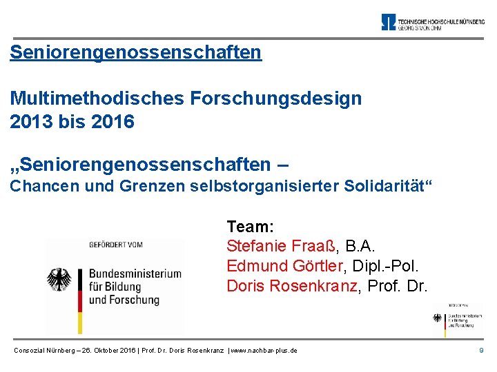 Seniorengenossenschaften Multimethodisches Forschungsdesign 2013 bis 2016 „Seniorengenossenschaften – Chancen und Grenzen selbstorganisierter Solidarität“ Team: