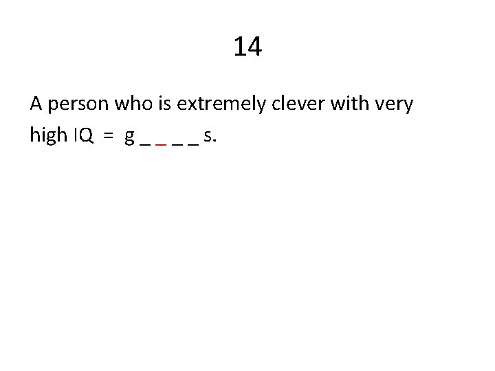 14 A person who is extremely clever with very high IQ = g _