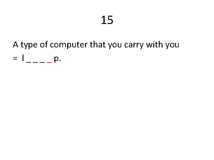 15 A type of computer that you carry with you = l _ _