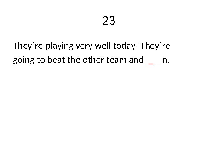 23 They´re playing very well today. They´re going to beat the other team and