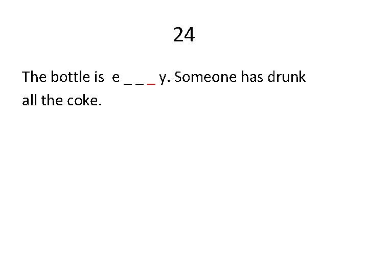 24 The bottle is e _ _ _ y. Someone has drunk all the
