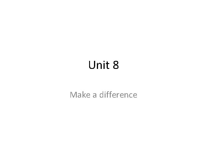 Unit 8 Make a difference 