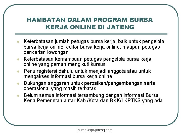 HAMBATAN DALAM PROGRAM BURSA KERJA ONLINE DI JATENG l l l Keterbatasan jumlah petugas