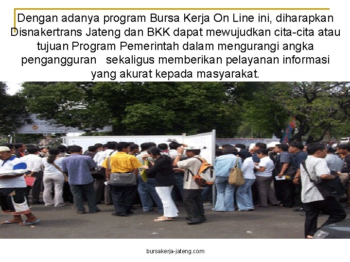 Dengan adanya program Bursa Kerja On Line ini, diharapkan Disnakertrans Jateng dan BKK dapat